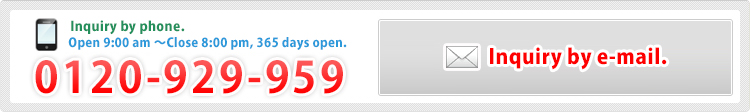 Open 9:00 am ～Close 8:00 pm, 365 days open. 　0120-929-959