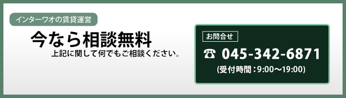 インターワオの賃貸運営 今なら相談無料 何でもご相談ください。お問合せ045-342-6871（受付時間：9：00～20：00）